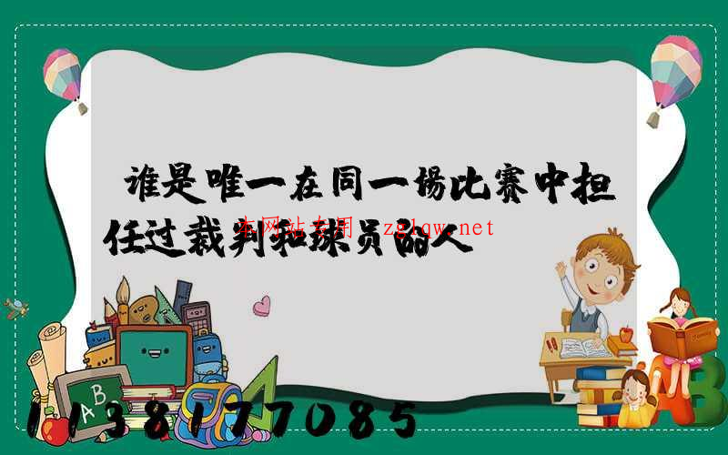 谁是唯一在同一场比赛中担任过裁判和球员的人？